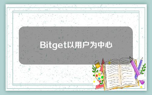 Bitget以用户为中心，打造全球顶尖合约交易平台
