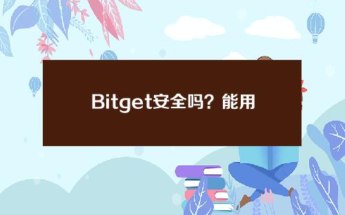 Bitget安全吗？能用吗？虚拟货币交易所Bitget平台排名、优缺点、安全性评价