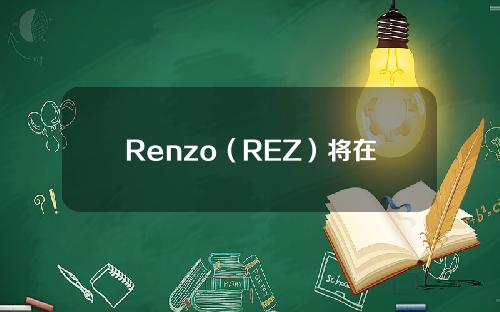 Renzo（REZ）将在 Bitget 上线，参与赢取价值22,000美元的 REZ！