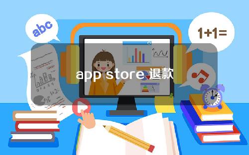 app store 退款 教程(app store 退款流程)